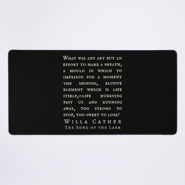 Item preview, Willa Sibert Cather quote: What was any art but an effort to make a sheath, a mould in which to imprison for a moment the shining, elusive element which is life itself, designed and sold by artbleed.