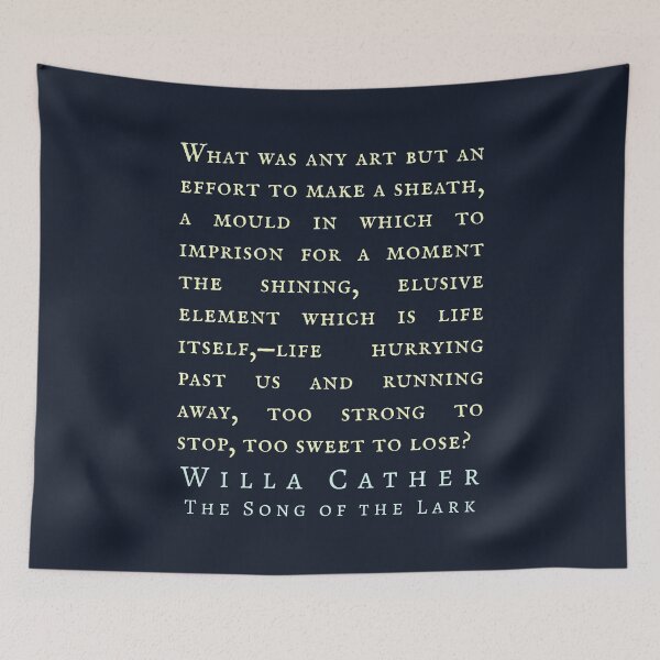 Item preview, Willa Sibert Cather quote: What was any art but an effort to make a sheath, a mould in which to imprison for a moment the shining, elusive element which is life itself, designed and sold by artbleed.
