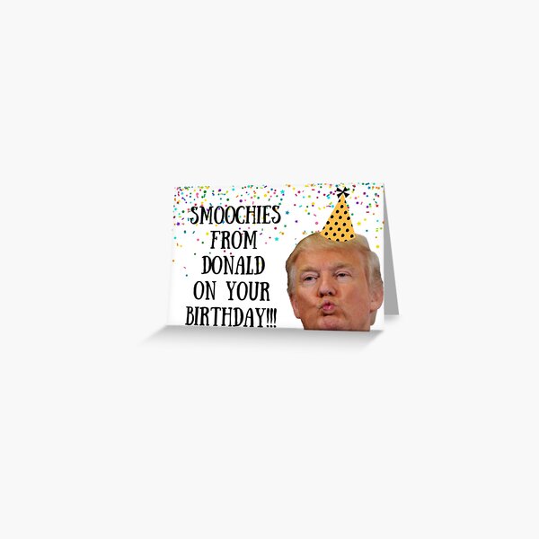 Smoochies on your birthday, Donald Trump, birthday card, meme greeting cards Greeting Card