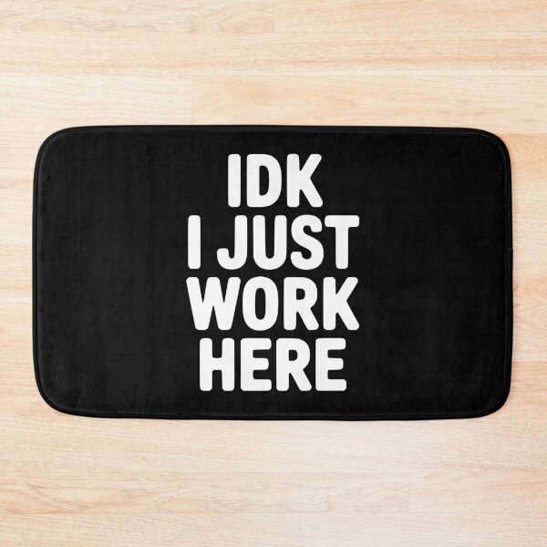 Item preview, IDK I Just Work Here designed and sold by Frank Ring.