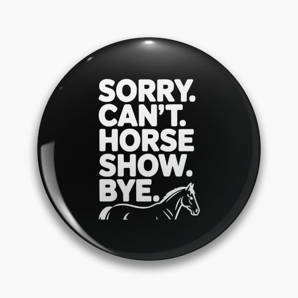 Item preview, Sorry. Can't. Horse Show. Bye. designed and sold by Frank Ring.