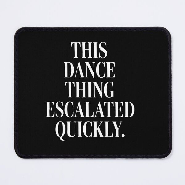 Item preview, This Dance Thing Escalated Quickly designed and sold by sawczy-shop.