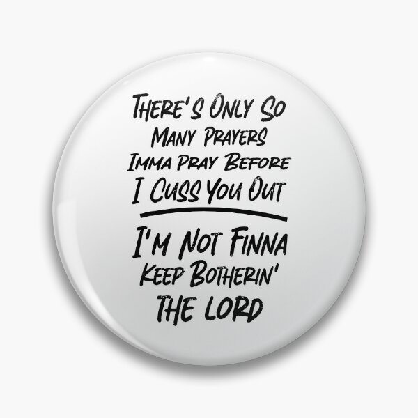 Item preview, There's Only So Many Prayers Imma Pray Before I Cuss You Out I'm Not Finna Keep Botherin' The Lord designed and sold by culturecute.