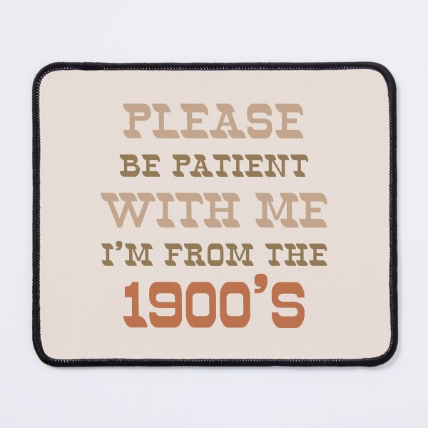 Item preview, Please be patient with me, I'm from the 1900's | Millennial humor designed and sold by MamSelle.