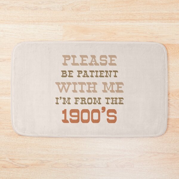 Item preview, Please be patient with me, I'm from the 1900's | Millennial humor designed and sold by MamSelle.