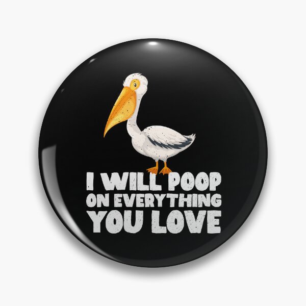 Item preview, I Will Poop On Everything You Love - Pelican designed and sold by GabbyKash.