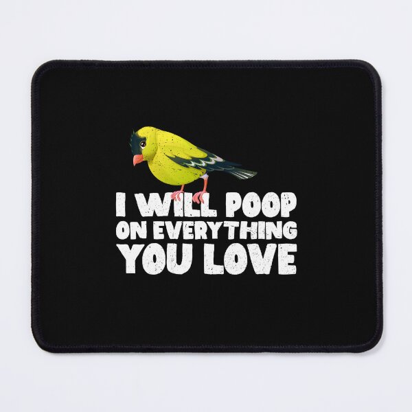 Item preview, I Will Poop On Everything You Love - Goldfinches designed and sold by GabbyKash.