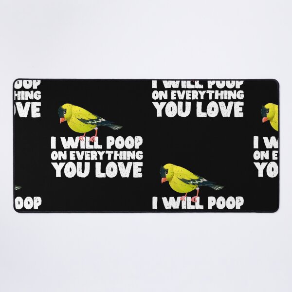 Item preview, I Will Poop On Everything You Love - Goldfinches designed and sold by GabbyKash.
