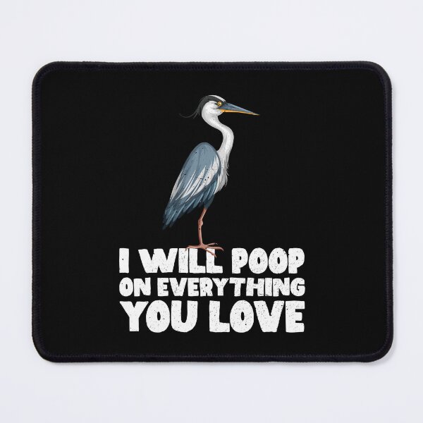 Item preview, I Will Poop On Everything You Love - Heron designed and sold by GabbyKash.