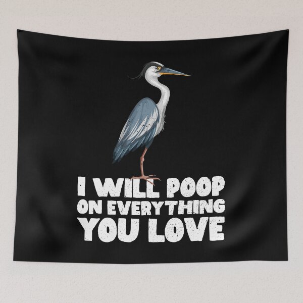 Item preview, I Will Poop On Everything You Love - Heron designed and sold by GabbyKash.