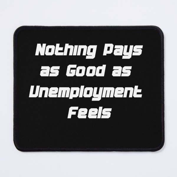 Item preview, Nothing Pays as Good as Unemployment Feels designed and sold by w66aboo.