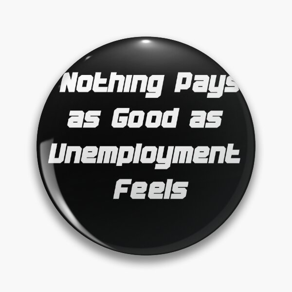 Item preview, Nothing Pays as Good as Unemployment Feels  designed and sold by w66aboo.