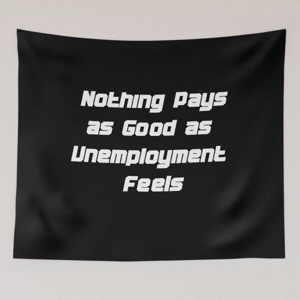 Item preview, Nothing Pays as Good as Unemployment Feels  designed and sold by w66aboo.
