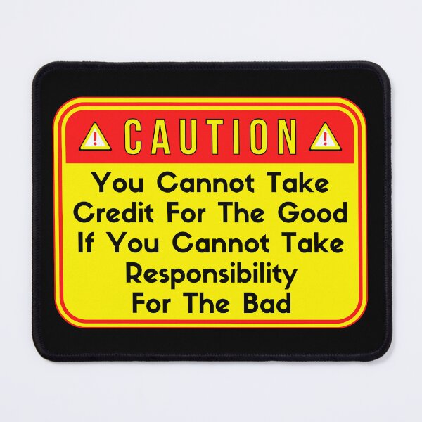Item preview, CAUTION: You Cannot Take Credit For The Good If You Cannot Take Responsibility For The Bad - funny warning signs work designed and sold by DesignsFromTW-S.