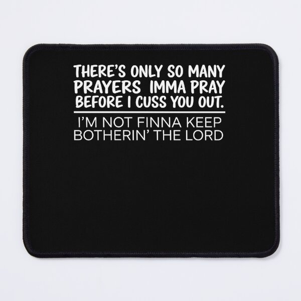 Item preview, There's Only So Many Prayers Imma Pray Before I Cuss You Out. I'm Not Finna Keep Botherin' The Lord Sarcastic Christian Humor Believer designed and sold by FormalDehyena.