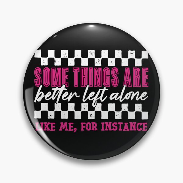 Item preview, Some Things Are Better Left Alone, Like Me For Instance designed and sold by kar buncles.