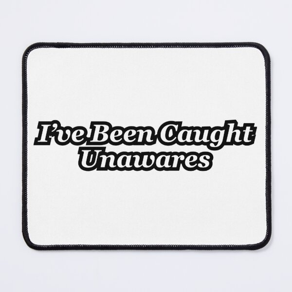 Item preview, I've Been Caught Unawares designed and sold by Funnyboop.
