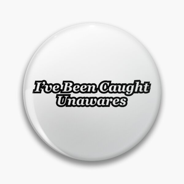Item preview, I've Been Caught Unawares designed and sold by Funnyboop.