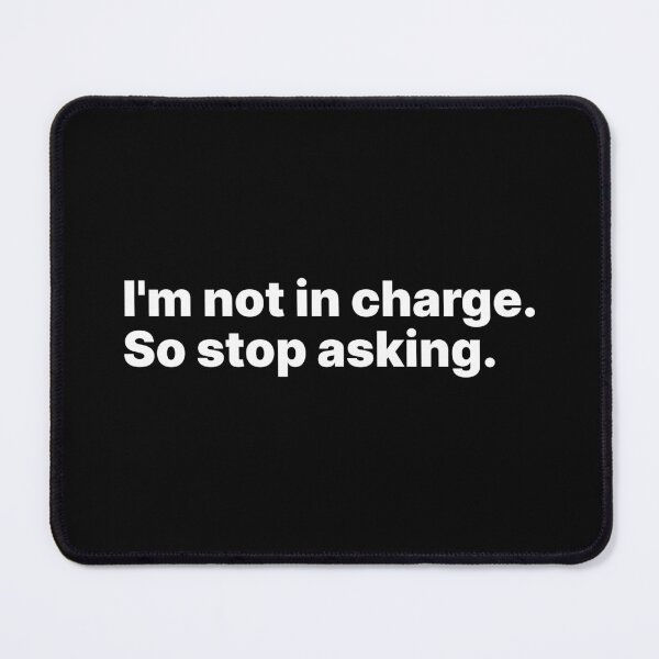 Item preview, I’m not in charge. So stop asking | White text designed and sold by ThingsOnTees.