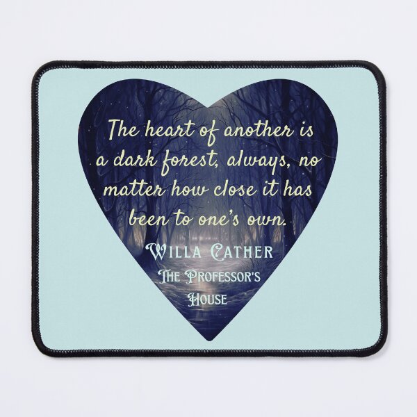 Item preview, Willa Sibert Cather quote:  The heart of another is a dark forest, always, no matter how close it has been to one’s own. designed and sold by artbleed.