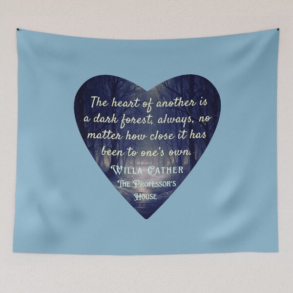 Item preview, Willa Sibert Cather quote:  The heart of another is a dark forest, always, no matter how close it has been to one’s own. designed and sold by artbleed.