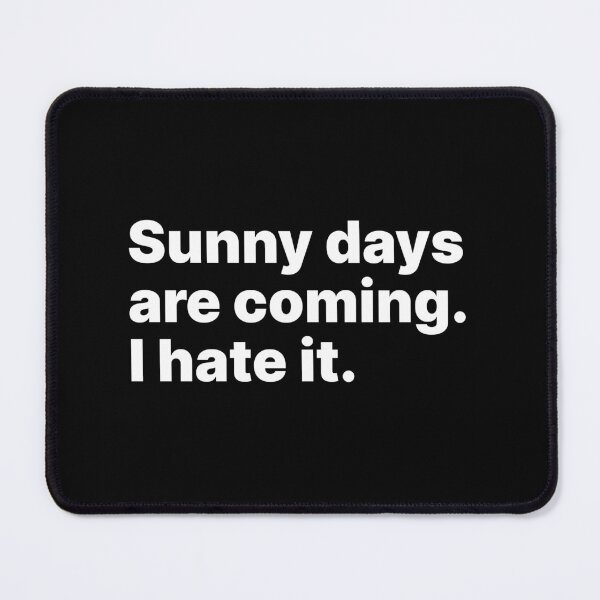 Item preview, Sunny days are coming. I hate it | White text designed and sold by ThingsOnTees.