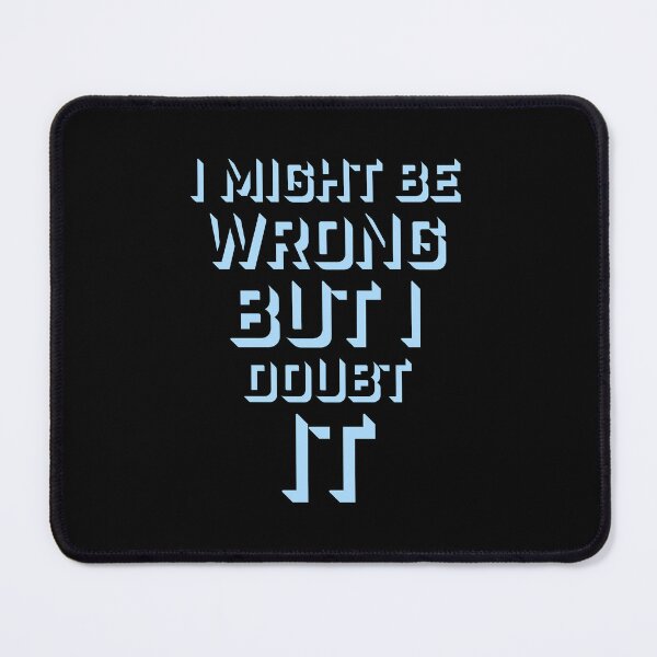 Item preview, I Might Be Wrong But I Doubt It Funny Sarcastic Quote designed and sold by shirt-o-mat.