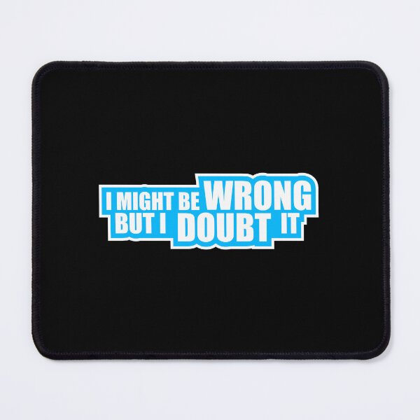 Item preview, I Might Be Wrong But I Doubt It Funny Sarcastic Quote designed and sold by shirt-o-mat.