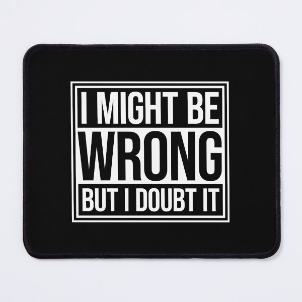 Item preview, I Might Be Wrong But I Doubt It Funny Sarcastic Quote designed and sold by shirt-o-mat.