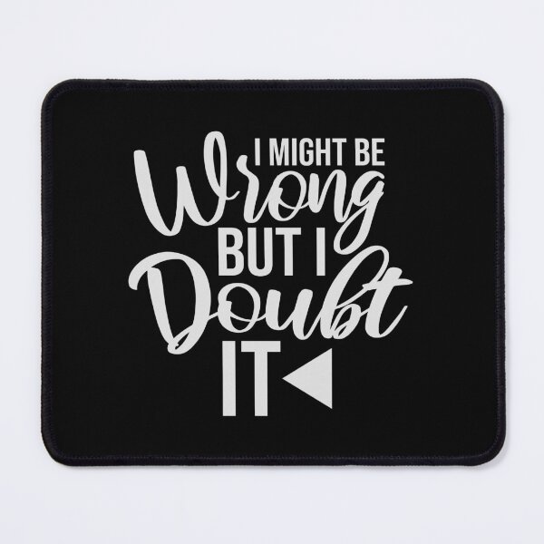 Item preview, I Might Be Wrong But I Doubt It Funny Sarcastic Quote designed and sold by shirt-o-mat.