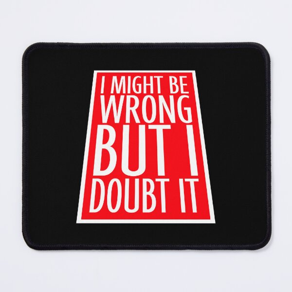 Item preview, I Might Be Wrong But I Doubt It Funny Sarcastic Quote designed and sold by shirt-o-mat.