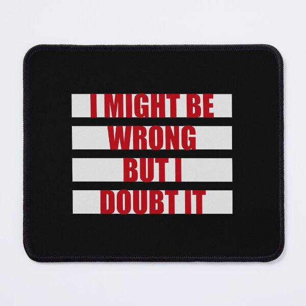 Item preview, I Might Be Wrong But I Doubt It Funny Sarcastic Quote designed and sold by shirt-o-mat.