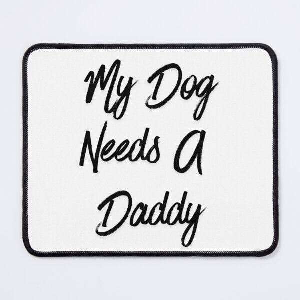 Item preview, My dog needs a daddy designed and sold by Echo Aesthetics.