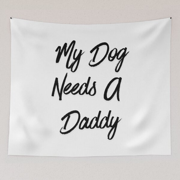 Item preview, My dog needs a daddy designed and sold by Echo Aesthetics.