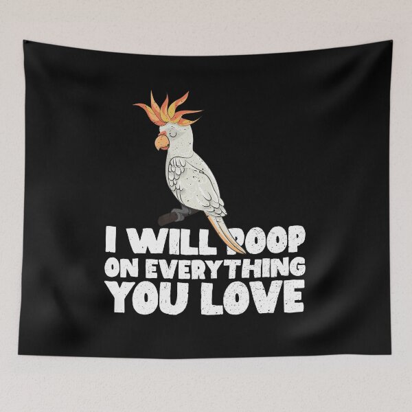 Item preview, I Will Poop On Everything You Love - Cockatoo parrot designed and sold by GabbyKash.