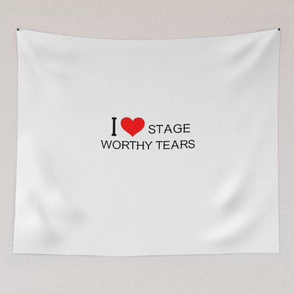Item preview, I Love stage-worthy tears! designed and sold by greener designs.