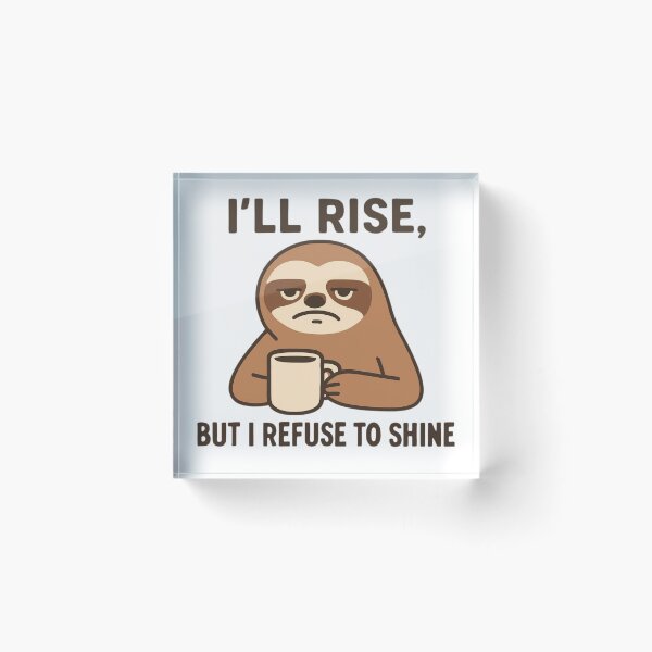 Item preview, "I'll will rise, but I refuse to shine", Grumpy Sloth designed and sold by Inappropriate Ink.