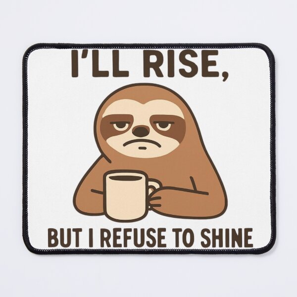 Item preview, "I'll will rise, but I refuse to shine", Grumpy Sloth designed and sold by Inappropriate Ink.