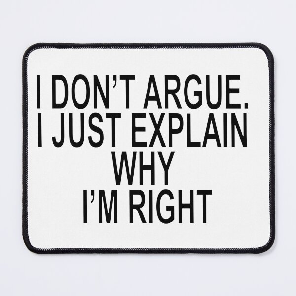 Item preview, I DON'T ARGUE. I JUST EXPLAIN WHY I'M RIGHT Quote designed and sold by ChR-oman.