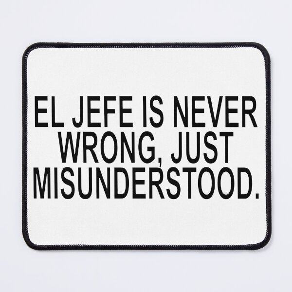 Item preview, EL JEFE IS NEVER WRONG. JUST MISUNDERSTOOD Quote designed and sold by ChR-oman.