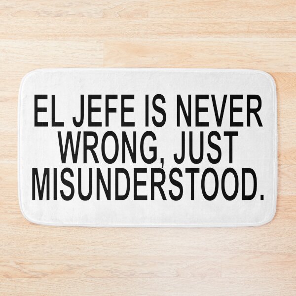 Item preview, EL JEFE IS NEVER WRONG. JUST MISUNDERSTOOD Quote designed and sold by ChR-oman.