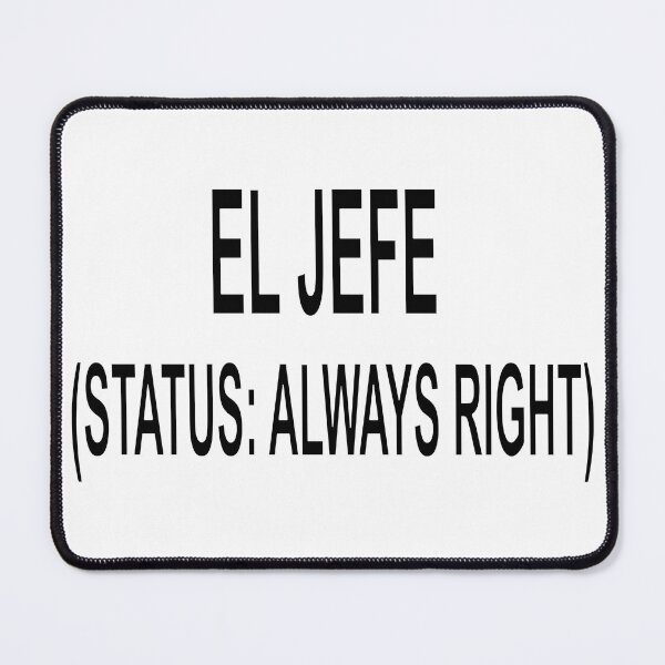 Item preview, El Jefe Status Always Right Funny Boss Quote designed and sold by ChR-oman.