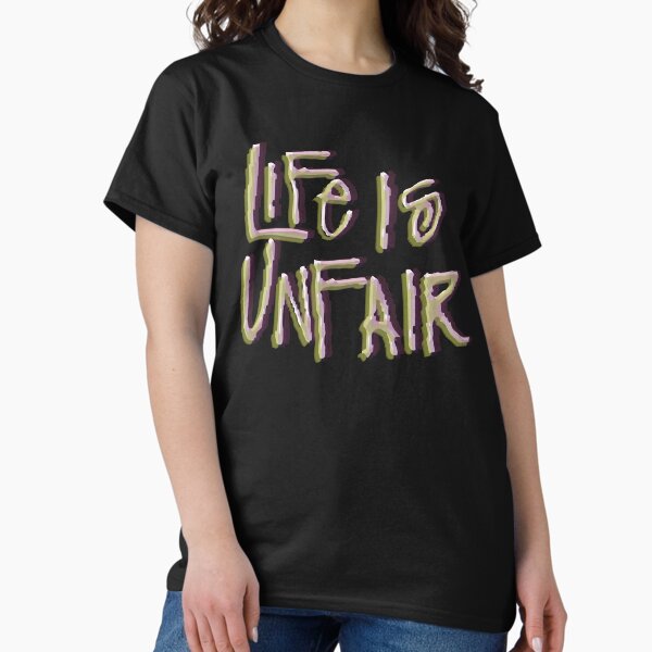 Life Is Unfair T-Shirts for Sale | Redbubble