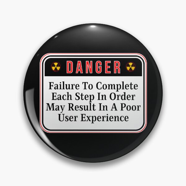 Item preview, DANGER:  Failure To Complete Each Step In Order May Result In A Poor User Experience - funny warning signs designed and sold by DesignsFromTW-S.