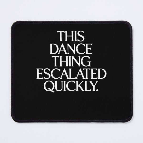 Item preview, This Dance Thing Escalated Quickly Funny Dance Saying designed and sold by phoebelevine.
