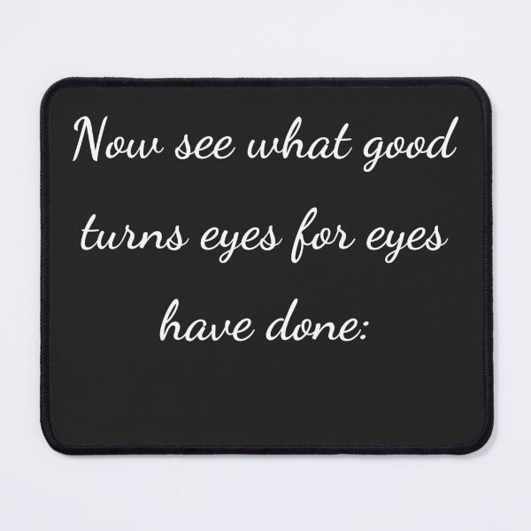 Item preview, "Now see what good turns eyes for eyes have done:" - handwriting white designed and sold by ariksworld.