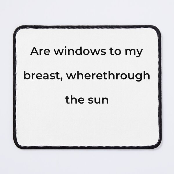Item preview, "Are windows to my breast, wherethrough the sun" - print black designed and sold by ariksworld.