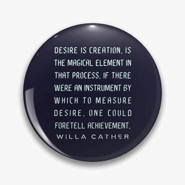 Item preview, Willa Sibert Cather quote: Desire is creation, is the magical element in that process. designed and sold by artbleed.