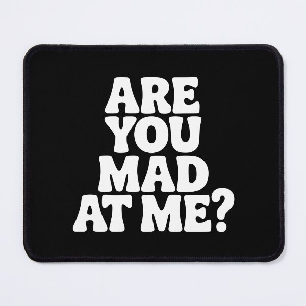 Item preview, Are You Mad At Me? designed and sold by Frank Ring.