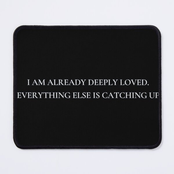 Item preview, I am already deeply loved. Everything else is catching up. designed and sold by blancheart1.